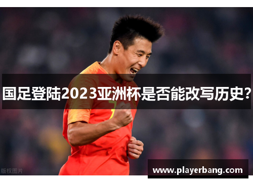 国足登陆2023亚洲杯是否能改写历史？