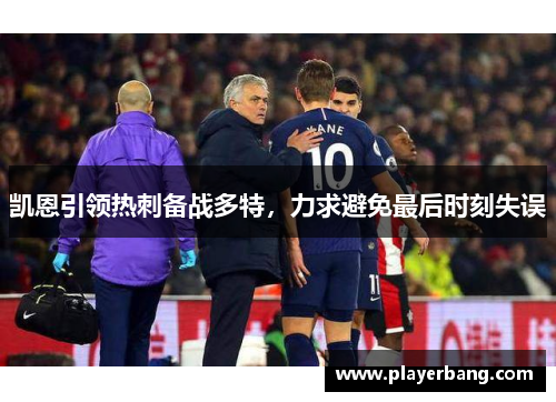 凯恩引领热刺备战多特，力求避免最后时刻失误